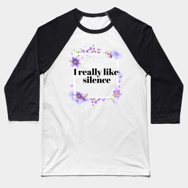 I really Like Silence Pretty Rude Sarcastic Angry Lilac Lavender Floral Decorative Typography Baseball T-Shirt by Created by JR